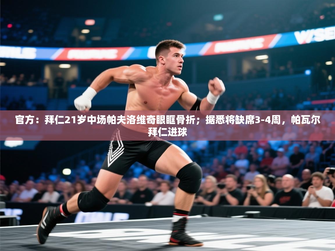 官方：拜仁21岁中场帕夫洛维奇眼眶骨折；据悉将缺席3-4周，帕瓦尔拜仁进球