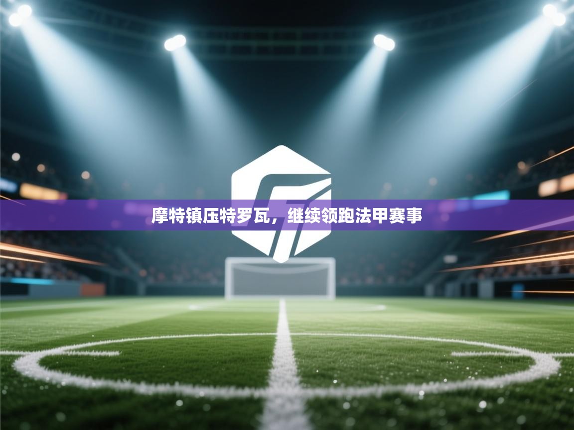 摩特镇压特罗瓦，继续领跑法甲赛事  第2张